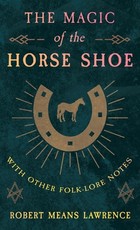 The Magic of the Horse Shoe - With Other Folk-Lore Notes
