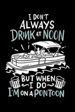 I Don't Always Drink At Noon But When I Do I'm On A Pontoon