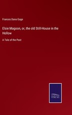 Elsie Magoon, or, the old Still-House in the Hollow