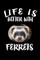 Life Is Better With Ferrets
