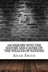 An Inquiry into the Nature and Causes of the Wealth of Nations