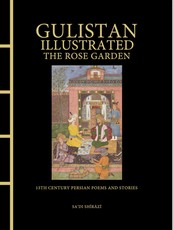 Gulistan Illustrated: The Rose Garden