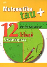 Matematika tau Plius. 12 klasė. Išplėstinis kursas. Uždavinynas Matematika tau Plius. 12 klasė. Išplėstinis kursas. Uždavinynas