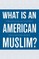 What Is an American Muslim?
