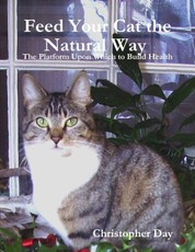 Feed Your Cat the Natural Way : The Platform Upon Which to Build Health