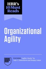 Hbr's 10 Must Reads on Organizational Agility (Featuring Agility Hacks by Amy C. Edmondson and Ranjay Gulati)