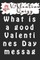 Valentine QuizzWhat is a good Valentines Day message?