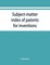 Subject-matter index of patents for inventions (Attestati di privative industriali) granted in Italy, from 1848 to May 1, 1882