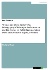 "It's not just about money": An Ethnography of Rebusque Performances and Life-Stories on Public Transportation Buses in Downtown Bogotá, Colombia