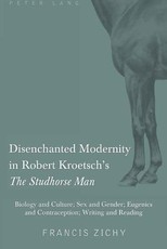 Disenchanted Modernity in Robert Kroetsch's The Studhorse Man; Biology and Culture; Sex and Gender; Eugenics and Contraception; Writing and Reading
