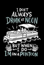 I Don't Always Drink At Noon But When I Do I'm On A Pontoon