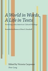 A World in Words, A Life in Texts; Revisiting Latin American Cultural Heritage - Festschrift in Honour of Peter R. Beardsell