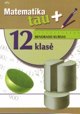 Matematika tau Plius. 12 klasė. Bendrasis kursas. Vadovėlis Matematika tau Plius. 12 klasė. Bendrasis kursas. Vadovėlis