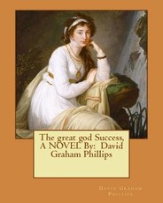 The great god Success, A NOVEL By