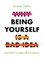 Why Being Yourself Is a Bad Idea
