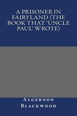 A Prisoner in Fairyland (The Book That 'Uncle Paul' Wrote)