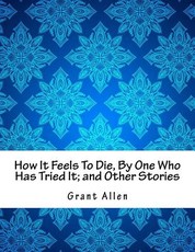 How It Feels To Die, By One Who Has Tried It; and Other Stories