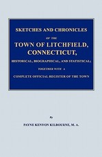 Sketches and Chronicles of the Town of Litchfield, Connecticut, Historical, Biographical, and Statistical; Together with a Complete Official Regiater of the Town