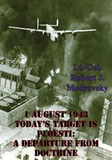 1 August 1943 - Today's Target Is Ploesti: A Departure From Doctrine
