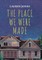 The Place We Were Made