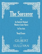 The Sorcerer - An Entirely Original Modern Comic Opera - In Two Acts (Vocal Score)