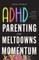 ADHD Parenting: From Meltdowns to Momentum