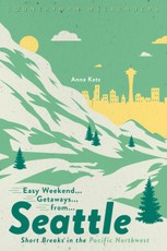 Easy Weekend Getaways from Seattle: Short Breaks in the Pacific Northwest (1st Edition)