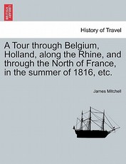 A Tour Through Belgium, Holland, Along the Rhine, and Through the North of France, in the Summer of 1816, Etc.
