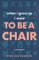 When I Grow Up I Want to Be a Chair