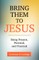 Bring Them to Jesus