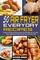 50 Air Fryer Everyday Recipes: 50 Quick, Effortless and Easy Recipes That Will Make your Life Easier. Easier, Healthier & Crispier Food for Your Fami