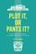 Plot It, or Pants It?