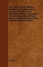 The Letters of Col. William Woodford, Col. Robert Howe, and Gen. Charles Lee to Edmund Pendleton - Biogrphies of John Minor Botts, Richard Henry Lee,