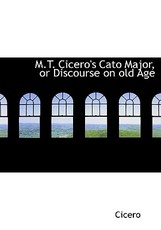 M.T. Cicero's Cato Major, or Discourse on old Age