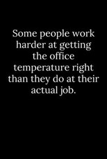 Some people work harder at getting the office temperature right than they do at their actual job.