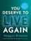 You Deserve to Live Again