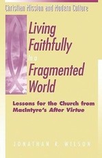 Living Faithfully in a Fragmented World: Lessons for the Church from MacIntyre's "After Virtue"