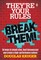 They're Your Rules ... Break Them!
