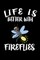 Life Is Better With Fireflies