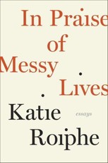 In Praise of Messy Lives: Essays