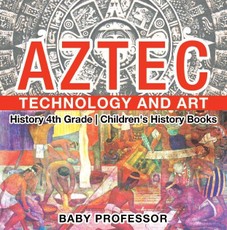 Aztec Technology and Art - History 4th Grade | Children's History Books