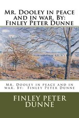 Mr. Dooley in peace and in war. By