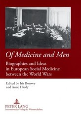 Of Medicine and Men; Biographies and Ideas in European Social Medicine between the World Wars