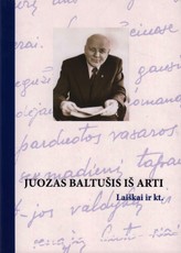 Juozas Baltušis iš arti. Laiškai ir kt.