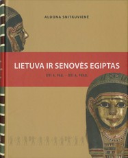 Lietuva ir senovės Egiptas (XVI a. pab.–XXI a. pr.). Keliautojų, kolekcininkų ir mokslininkų pėdsakais