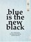 Blue is the New black