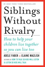 Siblings Without Rivalry: How to Help Your Children Live Together So You Can Live Too