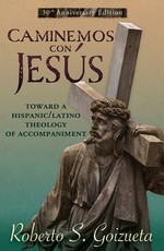 Caminemos Con Jesus: Toward a Hispanic/Latino Theology of Accompaniment 30th Anniversary Edition