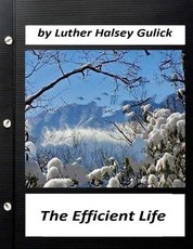 The Efficient Life (1907) by Luther Halsey Gulick (World's Classics)