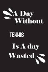 A day without tennis is a day wasted